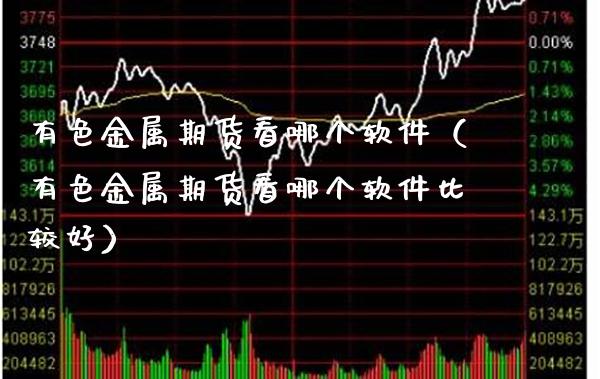 有色金属期货看哪个软件(有色金属期货看哪个软件比较好)_道指直播_第1张_期货投资网 有色金属期货看哪个软件(有色金属期货看哪个软件比较好)_https://www.cqckcrrc.com_道指直播_第1张