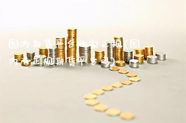 国内期货平台哪家正规(国内有正规期货平台吗)_https://www.cqckcrrc.com_原油期货_第1张