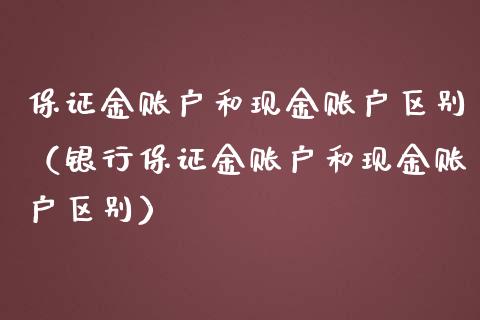 保证金账户和现金账户区别(银行保证金账户和现金账户区别)_黄金期货_第1张_期货投资网 保证金账户和现金账户区别(银行保证金账户和现金账户区别)_https://www.cqckcrrc.com_黄金期货_第1张