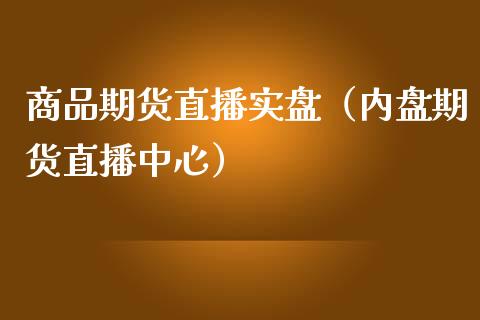 商品期货直播实盘（内盘期货直播中心）_https://www.cqckcrrc.com_国际期货_第1张
