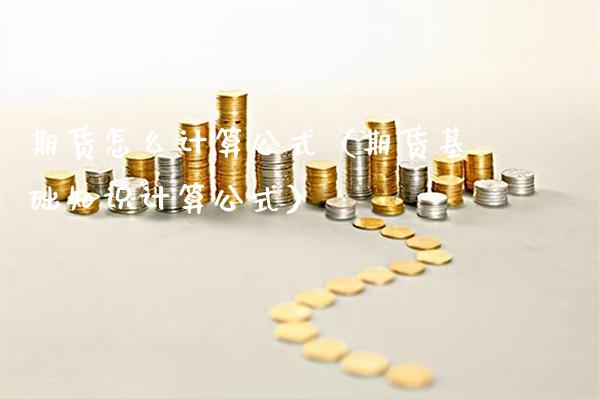 期货怎么计算公式（期货基础知识计算公式）_https://www.cqckcrrc.com_黄金期货_第1张