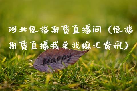 河北恒指期货直播间（恒指期货直播喊单找熔汇资讯）_https://www.cqckcrrc.com_恒生指数_第1张