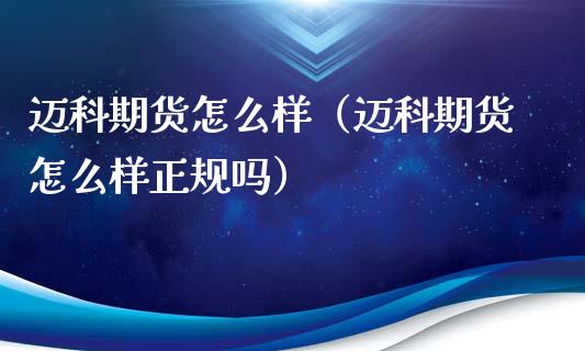 迈科期货怎么样（迈科期货怎么样正规吗）_https://www.cqckcrrc.com_纳指直播_第1张