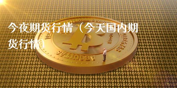 今夜期货行情(今天国内期货行情)_道指直播_第1张_期货投资网 今夜期货行情(今天国内期货行情)_https://www.cqckcrrc.com_道指直播_第1张