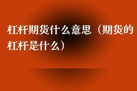 杠杆期货什么意思(期货的杠杆是什么)_股票理财_第1张_期货投资网 杠杆期货什么意思(期货的杠杆是什么)_https://www.cqckcrrc.com_股票理财_第1张