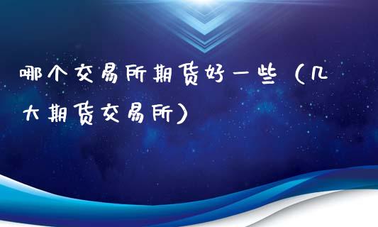 哪个交易所期货好一些（几大期货交易所）_https://www.cqckcrrc.com_恒生指数_第1张
