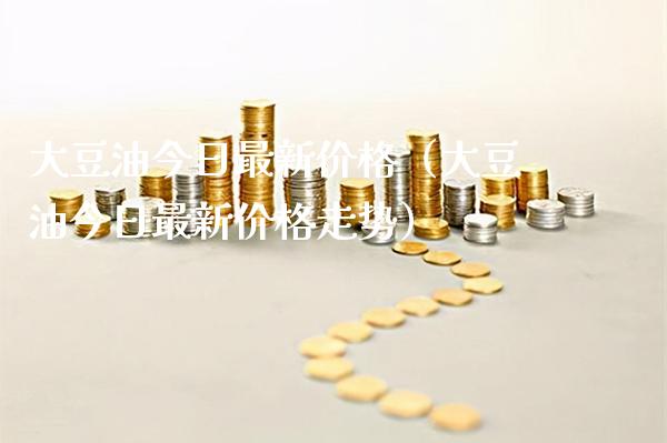 大豆油今日最新价格(大豆油今日最新价格走势)_纳指直播_第1张_期货投资网 大豆油今日最新价格(大豆油今日最新价格走势)_https://www.cqckcrrc.com_纳指直播_第1张