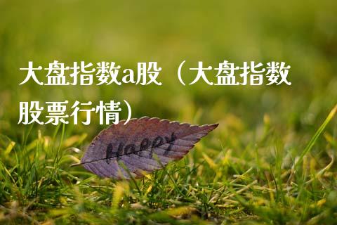 大盘指数a股（大盘指数 股票行情）_https://www.cqckcrrc.com_纳指直播_第1张