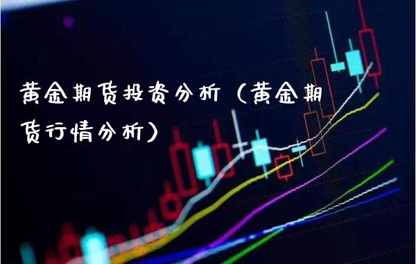 黄金期货投资分析（黄金期货行情分析）_https://www.cqckcrrc.com_股票理财_第1张