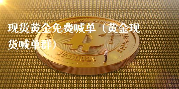 现货黄金免费喊单（黄金现货喊单群）_https://www.cqckcrrc.com_黄金期货_第1张