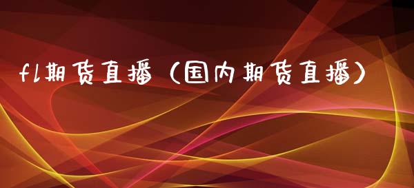 fl期货直播(国内期货直播)_国际期货_第1张_期货投资网 fl期货直播(国内期货直播)_https://www.cqckcrrc.com_国际期货_第1张