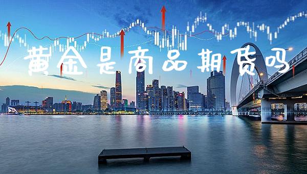 黄金是商品期货吗_原油期货_第1张_期货投资网 黄金是商品期货吗_https://www.cqckcrrc.com_原油期货_第1张