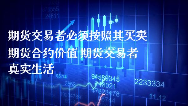 期货交易者必须按照其买卖期货合约价值 期货交易者真实生活_恒生指数_第1张_期货投资网 期货交易者必须按照其买卖期货合约价值 期货交易者真实生活_https://www.cqckcrrc.com_恒生指数_第1张
