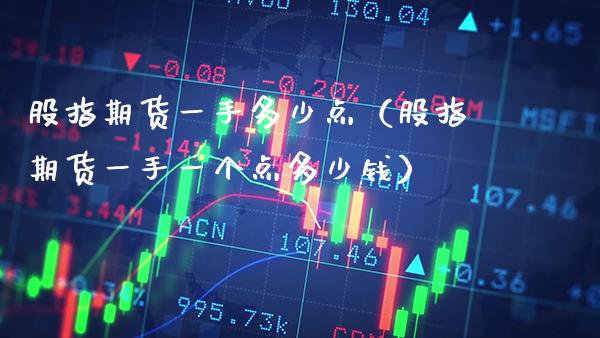股指期货一手多少点（股指期货一手一个点多少钱）_https://www.cqckcrrc.com_原油期货_第1张