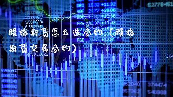 股指期货怎么选合约（股指期货交易合约）_https://www.cqckcrrc.com_恒生指数_第1张