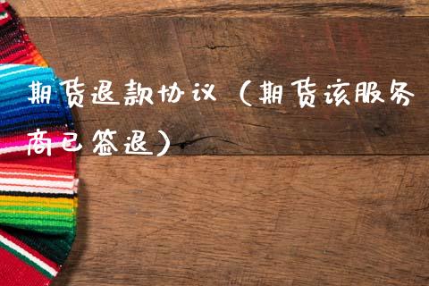 期货退款协议(期货该服务商已签退)_期货直播_第1张_期货投资网 期货退款协议(期货该服务商已签退)_https://www.cqckcrrc.com_期货直播_第1张