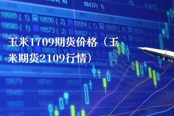 玉米1709期货价格(玉米期货2109行情)_财经要闻_第1张_期货投资网 玉米1709期货价格(玉米期货2109行情)_https://www.cqckcrrc.com_财经要闻_第1张