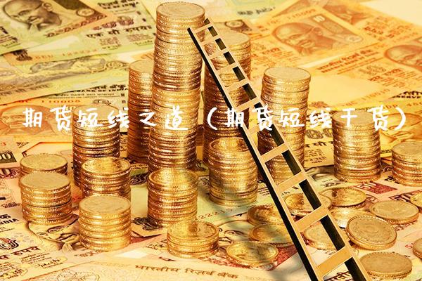 期货短线之道（期货短线干货）_https://www.cqckcrrc.com_黄金期货_第1张