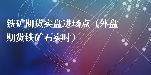 铁矿期货实盘进场点(外盘期货铁矿石实时)_基金理财_第1张_期货投资网 铁矿期货实盘进场点(外盘期货铁矿石实时)_https://www.cqckcrrc.com_基金理财_第1张