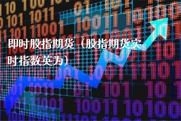 即时股指期货（股指期货实时指数英为）_https://www.cqckcrrc.com_纳指直播_第1张