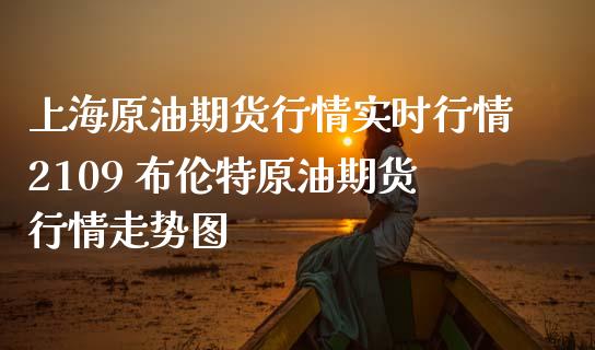 上海原油期货行情实时行情2109 布伦特原油期货行情走势图_恒生指数_第1张_期货投资网 上海原油期货行情实时行情2109 布伦特原油期货行情走势图_https://www.cqckcrrc.com_恒生指数_第1张