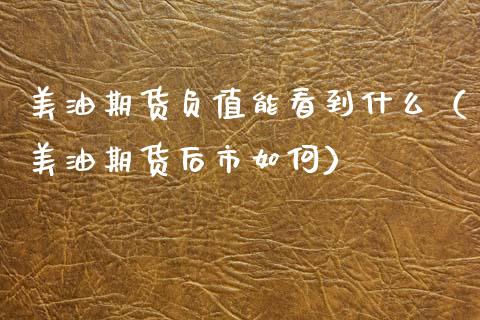 美油期货负值能看到什么（美油期货后市如何）_https://www.cqckcrrc.com_纳指直播_第1张