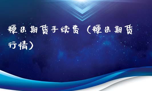 粳米期货手续费(粳米期货行情)_道指直播_第1张_期货投资网 粳米期货手续费(粳米期货行情)_https://www.cqckcrrc.com_道指直播_第1张