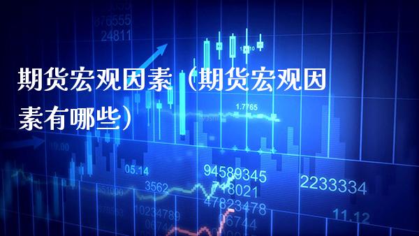 期货宏观因素(期货宏观因素有哪些)_纳指直播_第1张_期货投资网 期货宏观因素(期货宏观因素有哪些)_https://www.cqckcrrc.com_纳指直播_第1张