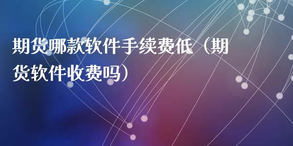 期货哪款软件手续费低(期货软件收费吗)_纳指直播_第1张_期货投资网 期货哪款软件手续费低(期货软件收费吗)_https://www.cqckcrrc.com_纳指直播_第1张
