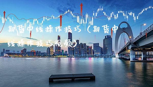 期货中线操作技巧(期货中线操作技巧视频)_期货交易所_第1张_期货投资网 期货中线操作技巧(期货中线操作技巧视频)_https://www.cqckcrrc.com_期货交易所_第1张