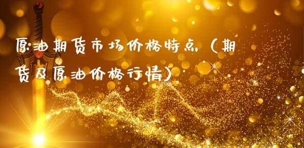 原油期货市场价格特点(期货及原油价格行情)_原油期货_第1张_期货投资网 原油期货市场价格特点(期货及原油价格行情)_https://www.cqckcrrc.com_原油期货_第1张