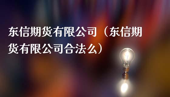 东信期货有限公司（东信期货有限公司合法么）_https://www.cqckcrrc.com_纳指直播_第1张
