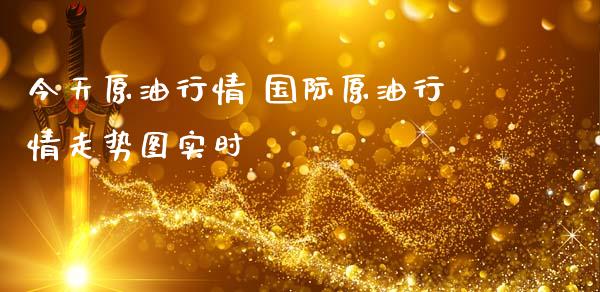 今天原**情 国际原**情走势图实时_https://www.cqckcrrc.com_黄金期货_第1张