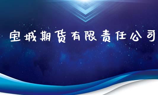 宝城期货有限责任公司_原油期货_第1张_期货投资网 宝城期货有限责任公司_https://www.cqckcrrc.com_原油期货_第1张