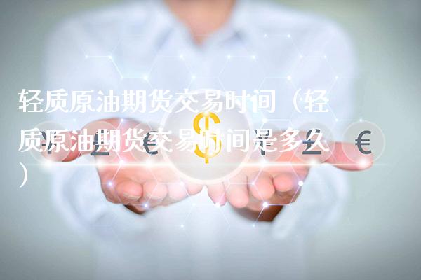 轻质原油期货交易时间(轻质原油期货交易时间是多久)_理财百科_第1张_期货投资网 轻质原油期货交易时间(轻质原油期货交易时间是多久)_https://www.cqckcrrc.com_理财百科_第1张