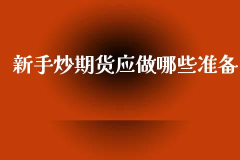 新手炒期货应做哪些准备_https://www.cqckcrrc.com_道指直播_第1张