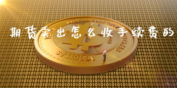 期货卖出怎么收手续费的_道指直播_第1张_期货投资网 期货卖出怎么收手续费的_https://www.cqckcrrc.com_道指直播_第1张