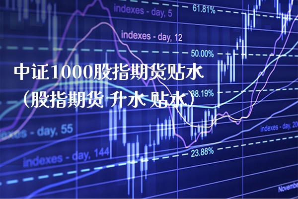 中证1000股指期货贴水(股指期货 升水 贴水)_原油期货_第1张_期货投资网 中证1000股指期货贴水(股指期货 升水 贴水)_https://www.cqckcrrc.com_原油期货_第1张