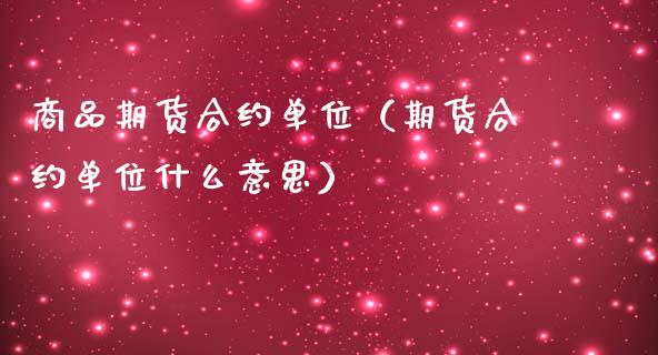 商品期货合约单位(期货合约单位什么意思)_道指直播_第1张_期货投资网 商品期货合约单位(期货合约单位什么意思)_https://www.cqckcrrc.com_道指直播_第1张
