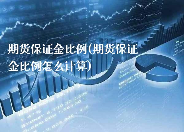 期货保证金比例(期货保证金比例怎么计算)_财经直播室_第1张_期货投资网 期货保证金比例(期货保证金比例怎么计算)_https://www.cqckcrrc.com_财经直播室_第1张