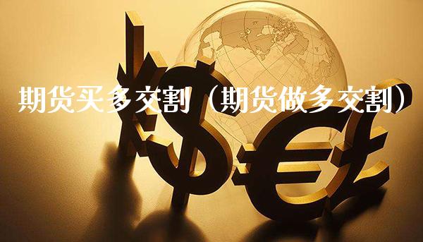 期货买多交割（期货做多交割）_https://www.cqckcrrc.com_黄金期货_第1张