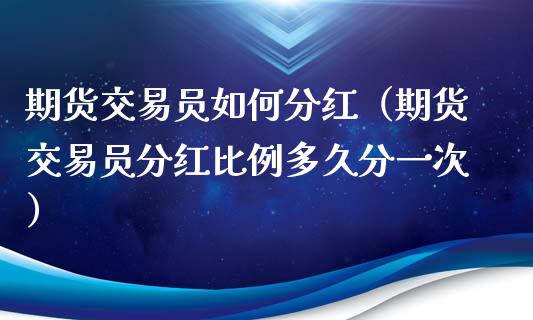 期货交易员如何分红(期货交易员分红比例多久分一次)_期货开户_第1张_期货投资网 期货交易员如何分红(期货交易员分红比例多久分一次)_https://www.cqckcrrc.com_期货开户_第1张
