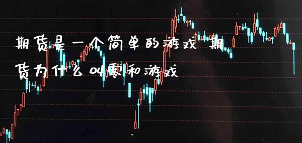 期货是一个简单的游戏 期货为什么叫零和游戏_纳指直播_第1张_期货投资网 期货是一个简单的游戏 期货为什么叫零和游戏_https://www.cqckcrrc.com_纳指直播_第1张
