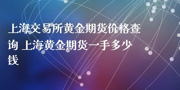 上海交易所黄金期货价格查询 上海黄金期货一手多少钱_https://www.cqckcrrc.com_黄金期货_第1张