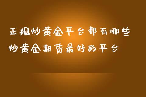 正规炒黄金平台都有哪些 炒黄金期货最好的平台_https://www.cqckcrrc.com_恒生指数_第1张