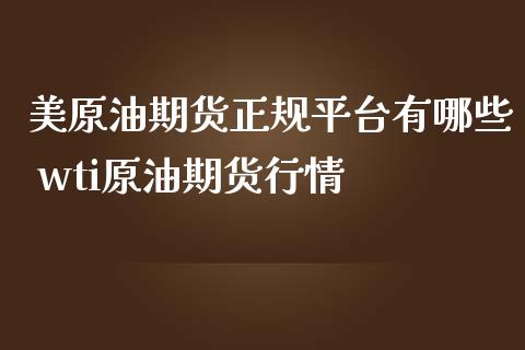 美原油期货正规平台有哪些 wti原油期货行情_原油期货_第1张_期货投资网 美原油期货正规平台有哪些 wti原油期货行情_https://www.cqckcrrc.com_原油期货_第1张