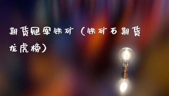 期货冠军铁矿(铁矿石期货龙虎榜)_财经要闻_第1张_期货投资网 期货冠军铁矿(铁矿石期货龙虎榜)_https://www.cqckcrrc.com_财经要闻_第1张