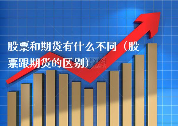 股票和期货有什么不同（股票跟期货的区别）_https://www.cqckcrrc.com_纳指直播_第1张