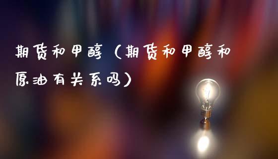 期货和甲醇(期货和甲醇和原油有关系吗)_期货开户_第1张_期货投资网 期货和甲醇(期货和甲醇和原油有关系吗)_https://www.cqckcrrc.com_期货开户_第1张