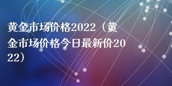 黄金市场价格2022(黄金市场价格今日最新价2022)_道指直播_第1张_期货投资网 黄金市场价格2022(黄金市场价格今日最新价2022)_https://www.cqckcrrc.com_道指直播_第1张